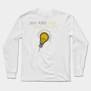 Great Minds Think Similar Thoughts Long Sleeve T-Shirt